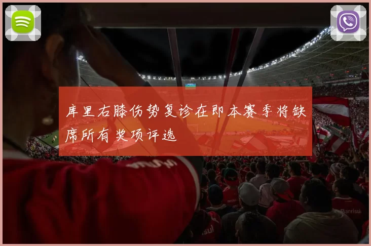 库里右膝伤势复诊在即本赛季将缺席所有奖项评选